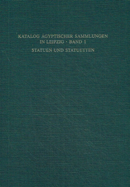 Katalog Ägyptischer Sammlungen in Leipzig, Bd.1, Statuen und Statuetten (Ägyptische Sammlung der Universität Leipzig)