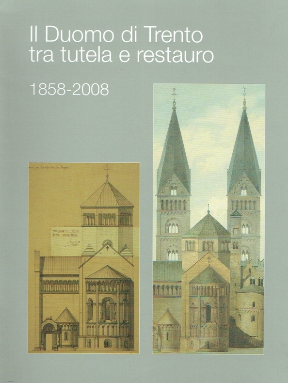 Il duomo di Trento tra tutela e restauro: 1858-2008. - SCARROCCHIA, Sandro; PRIMERANO, Domenica.