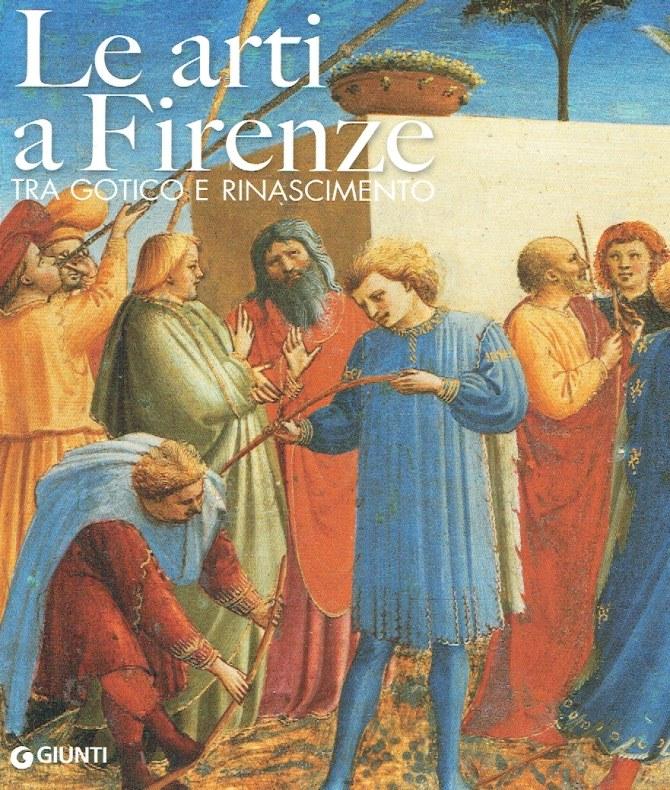 Le arti a Firenze. Tra gotico e Rinascimento. Les Arts a Florence de L Epoque Gothique a la Renaissance. - Damiani, Giovanna