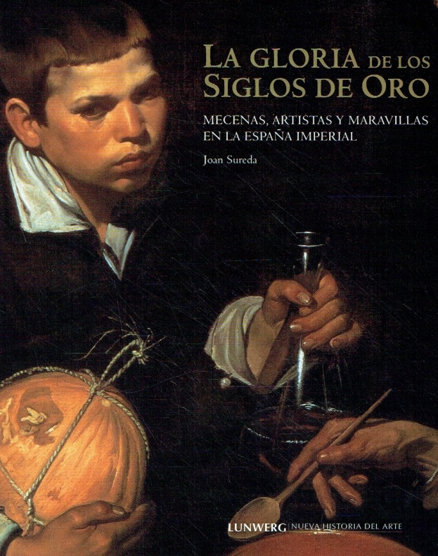 La gloria de los siglos de oro : mecenas, artistas y maravillas en la España imperial. - Sureda, Joan