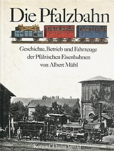 Die Pfalzbahn: Geschichte, Betrieb und Fahrzeuge der Pfälzischen Eisenbahnen