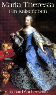 Maria Theresia: Ein Kaiserleben