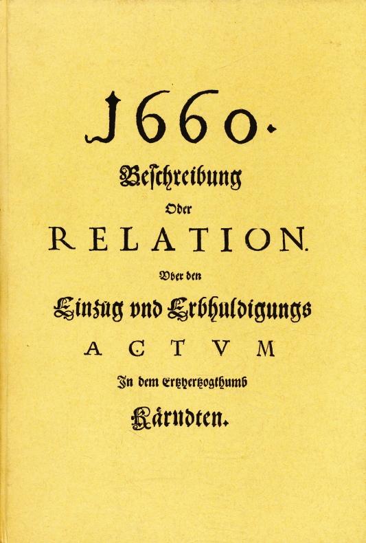 1660 Beschreibung oder Relation über den Einzug und Erbhuldigungs ACTUM In dem Erzherzogenthum Kärndten