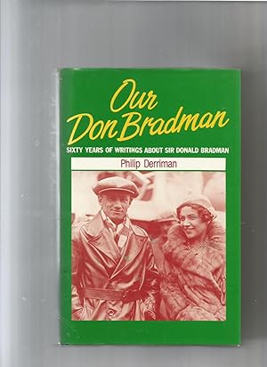 Our Don Bradman : Sixty Years of Writings about Sir Donald Bradman