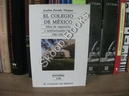 El Colegio De Mexico: Anos De Expansion E Institucionalizacion, 1961-1990 (Jornadas; 118) - Vazquez, Josefina Zoraida