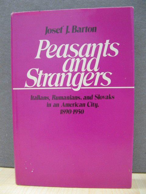 Peasants and Strangers: Italians, Rumanians, and Slovaks in an American City, 1890 - 1950 - Barton, Josef J.