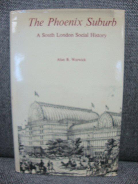 The Phoenix Suburb: A South London Social History - Warwick, Alan R.