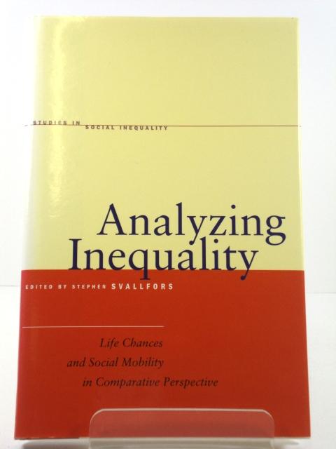 Analyzing Inequality: Life Chances and Social Mobility in Comparative Perspective (Studies in Social Inequality) - Svallfors, Stephen