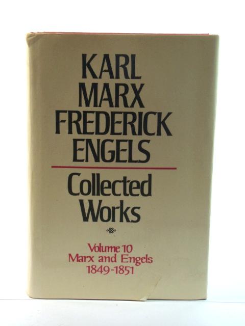 Karl Marx, Frederick Engels: Collected Works, Volume 10: Marx and Engels 1849-51 - Engels, Frederick; Marx, Karl