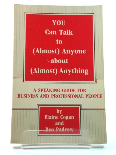 You Can Talk to (Almost) Anyone About (Almost) Anything: A Speaking Guide for Business and Professional People - Cogan, Elaine; Padrow, Ben