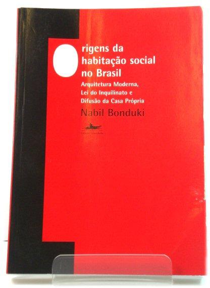 Origens da habitaCAo social no Brasil: Arquitetura moderna, lei do inquilinato e difusAo da casa prOpria - Bonduki, Nabil