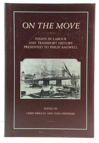 On the Move: Essays in Labour and Transport History Presented to Philip Bagwell - Wrigley, Chris; Shepherd, John (eds.)