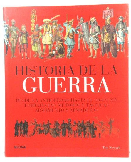 Historia De La Guerra Desde La AntigUedad Hasta El Siglo XIX: Estrategias, MEtodos y TActicas Armamento y Armaduras - Newark, Tim