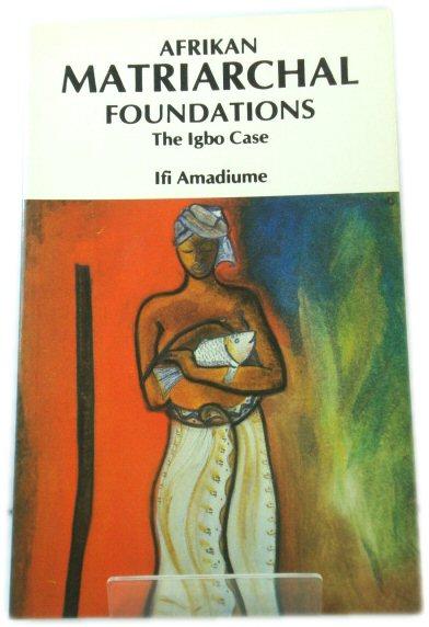 African Matriarchal Foundations: The Igbo Case - Ifi Amadiume