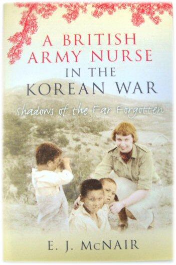 A British Army Nurse in the Korean War: Shadows of the Far Forgotten - McNair, E. J.