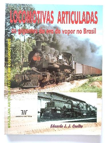 Locomotivas Articuladas: As Gigantes Da Era Do Vapor No Brasil / Brazilian Articulated Steam Locomotives - Coelho, Eduardo
