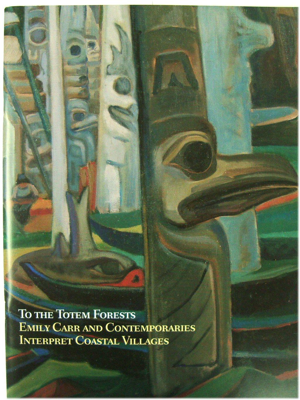 To the Totem Forests: Emily Carr and Contemporaries Interpret Coastal Villages - Carr, Emily