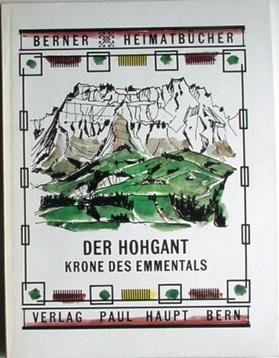 Berner Heimatbücher - DER HOHGANT - KRONE DES EMMENTALS