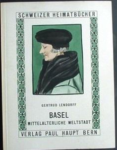 Schweizer Heimatbücher - BASEL - MITTELALTERLICHE WELTSTADT