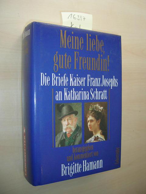 Meine liebe, gute Freundin: Die Briefe Kaiser Franz Josephs an Katharina Schratt