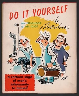 Do It Yourself: Or, My Neighbor Is An Idiot: A Cartoon Saga of Man's Inhumanity to Himself