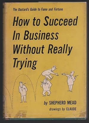 How to Succeed in Business Without Really Trying: The Dastard's Guide to Fame and Fortune