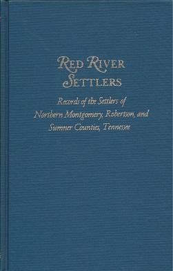 Red River Settlers: Records of the Settlers of Northern Montgomery, Robertson, and Sumner Counties, Tennessee - Whitley, Edythe Rucker