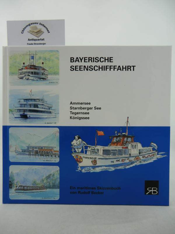 Bayerische Seenschifffahrt: Ammersee, Starnberger See, Tegernsee, Königssee; Ein maritimes Skizzenbuch. - Becker, Rudolf