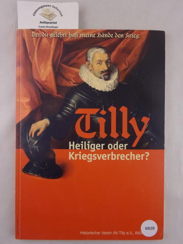 Tilly: Heiliger oder Kriegsverbrecher? Der du gelehrt hast meine Hände den Krieg