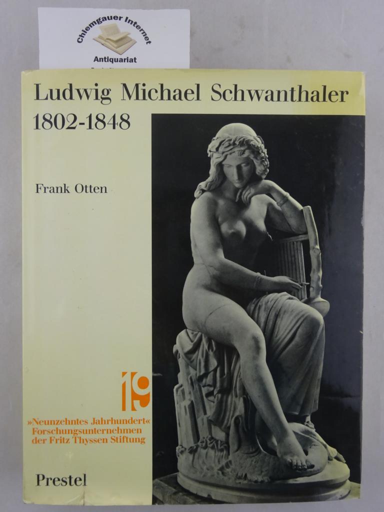 Ludwig Michael Schwanthaler 1802 - 1848. Ein Bildhauer unter König Ludwig I. von Bayern. Monographie und Werkverzeichnis