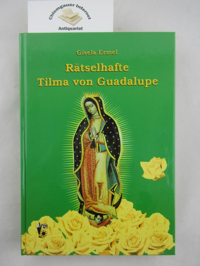 Rätselhafte Tilma von Guadalupe : auf den Spuren eines unerklärlichen Bildes. - Ermel, Gisela