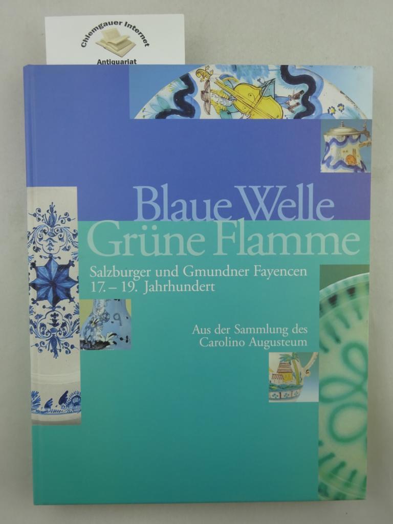 Blaue Welle - grüne Flamme: Salzburger und Gmunder Fayencen 17.-19. Jahrhundert. Aus der Sammlung des Carolino Augusteum (Schriftenreihe zu Kunstgewerbe und Volkskunde)