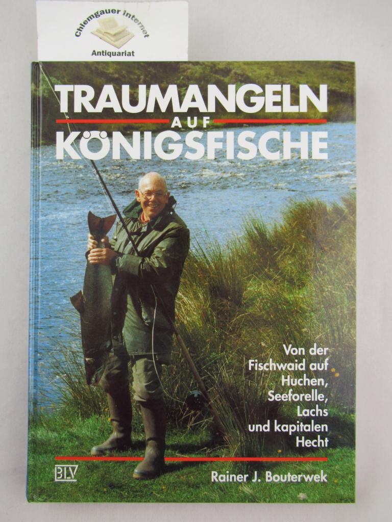 Traumangeln auf Königsfische : Von der Fischwaid auf Huchen, Seeforelle, Lachs und kapitalen Hecht. Illustrationen: Dr. Jörg Mangold. - Bouterwek, Rainer