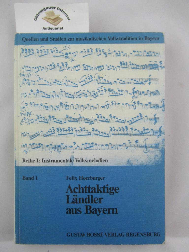 Achttaktige Ländler aus Bayern (Quellen und Studien zur musikalischen Volkstradition in Bayern: Reihe I: Instrumentale Volksmelodien)