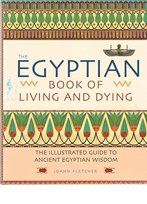 The Egyptian Book of Living and Dying : The Illustrated Guide to Ancient Egyptian Wisdom