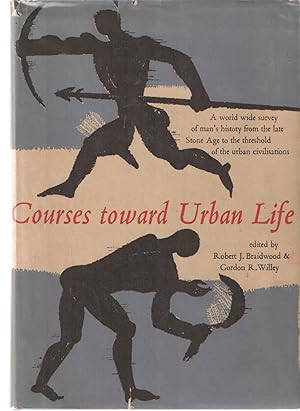 Courses Toward Urban Life : A World Wide Survey of Man's History from the Late Stone Age to the T...