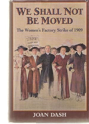 We Shall Not Be Moved : The Women's Factory Strike of 1909