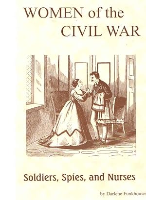 Women of the Civil War : Soldiers, Spies, and Nurses