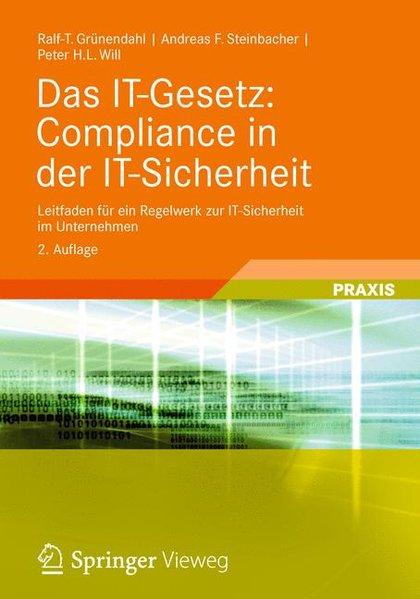 Das IT-Gesetz: Compliance in der IT-Sicherheit: Leitfaden für ein Regelwerk zur IT-Sicherheit im Unternehmen - Grünendahl, Ralf-T., Andreas F. Steinbacher und Peter H.L. Will
