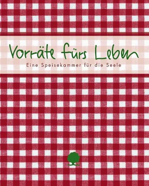 Vorräte fürs Leben: Eine Speisekammer für die Seele - Peters, Claudia und Ulli Wunsch