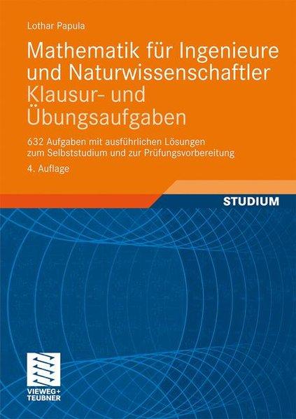 Mathematik für Ingenieure und Naturwissenschaftler - Klausur- und Übungsaufgaben: 632 Aufgaben mit ausführlichen Lösungen zum Selbststudium und zur Prüfungsvorbereitung - Papula, Lothar