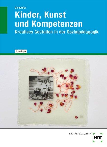 Kinder, Kunst und Kompetenzen: Kreatives Gestalten in der Sozialpädagogik - Dienstbier, Akkela