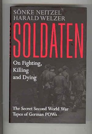 SOLDATEN On Fighting, Killing and Dying The Secret Second World War Tapes of Geman POWs