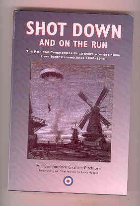 SHOT DOWN AND ON THE RUN The RAF and Commonwealth Aircrews Who Got Home from Behind Enemy Lines 1...