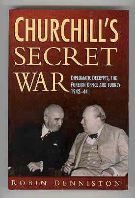 CHURCHILL'S SECRET WAR Diplomatic Decrypts, The Foreign Office and Turkey 1942-44