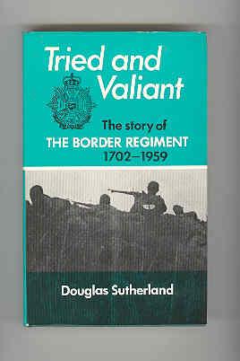 TRIED AND VALIANT The Story of The Border Regiment 1702-1959