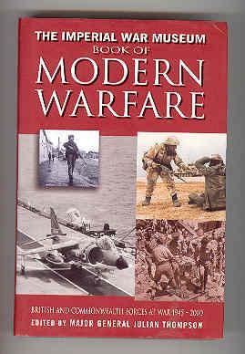 THE IMPERIAL WAR MUSEUM BOOK OF MODERN WARFARE British and Commonwealth Forces at War 1945 - 2000