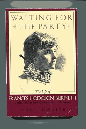 WAITING FOR THE PARTY: The Life of Frances Hodgson Burnett, Author of 'Little Lord Fauntleroy' an...