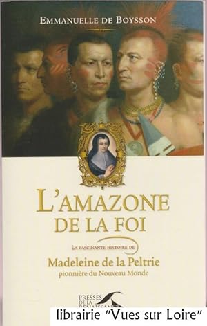 L'Amazone de la Foi (La fascinante histoire de Madeleine de la Peltrie pionnière du Nouveau Monde