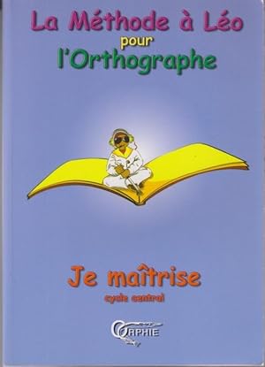 La Méthode à Léo pour l'orthographe : Je maîtrise (cycle central)